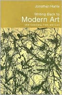 Writing Modern Art Moderist Art: The Critical Complexities of Clement Greenberg, Michael Fried and T.J. Clark