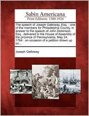 The speech of Joseph Galloway, Esq.: one of the members for Philadelphia County, in answer to the speech of John Dickinson, Esq., delivered in the House of Assembly of the province of Pennsylvania, May 24, 1764 : on occasion of a petition drawn up on...