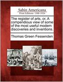 The register of arts, or, A compendious view of some of the most useful modern discoveries and inventions.