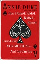How I Raised, Folded, Bluffed, Flirted, Cursed, and Won Millions - and You Can Too