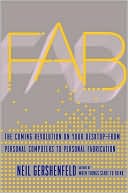 Fab: The Coming Revolution on Your Desktop--From Personal Computers to Personal Fabrication