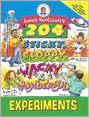 Janice VanCleave's 204 Sticky, Gloppy, Wacky, and Wonderful Experiments