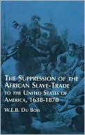 The Suppression of the African Slave-Trade to the United States of America, 1638-1870