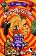 Strange Brains and Genius: The Secret Lives of Eccentric Scientists and Madmen
