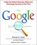 The Google Story: Inside the Hottest Business, Media, and Technology Success of Our Time