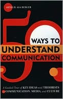 50 Ways to Understand Communication: A Guided Tour of Key Ideas and Theorists in Communication, Media, and Culture