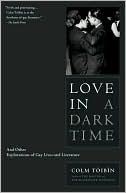 Love in a Dark Time: And Other Explorations of Gay Lives and Literature