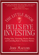The Little Book of Bull's Eye Investing: Finding Value, Generating Absolute Returns, and Controlling Risk in Turbulent Markets