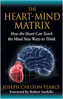 The Heart-Mind Matrix: How the Heart Can Teach the Mind New Ways to Think