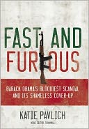 Fast and Furious: Barack Obama's Bloodiest Scandal and the Shameless Cover-Up