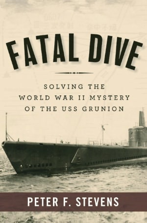 Fatal Dive: Solving the World War II Mystery of the USS Grunion