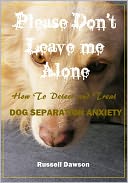 Please Don't Leave Me Alone : How to Detect and Treat Dog Separation Anxiety