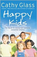 Happy Kids: The Secrets to Raising Well-Behaved, Contented Children