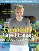 Gordon's Great Escape Southeast Asia: 100 of my favourite Southeast Asian recipes