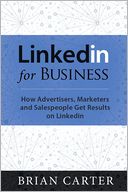 LinkedIn for Business: How Advertisers, Marketers and Salespeople Get Leads, Sales and Profits from LinkedIn