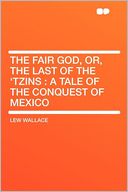 The Fair God, Or, the Last of the 'Tzins: a Tale of the Conquest of Mexico