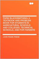 Farm Blacksmithing; a Textbook and Problem Book for Students in Agricultural Schools and Colleges, Technical Schools, and for Farmers