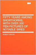 Fifty Years Among Shorthorns, With Over 300 Pen Pictures of Notable Sires