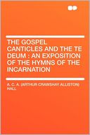 The Gospel Canticles and the Te Deum: an Exposition of the Hymns of the Incarnation