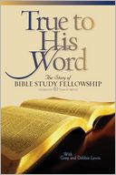 True to His Word: The Story of Bible Study Fellowship (BSF)