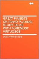 Great Pianists on Piano Playing; Study Talks With Foremost Virtuosos