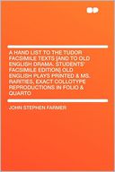 A Hand List to the Tudor Facsimile Texts [and to Old English Drama. Students' Facsimile Edition] Old English Plays Printed & MS. Rarities, Exact Collotype Reproductions in Folio & Quarto