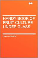 Handy Book of Fruit Culture Under Glass