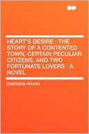 Heart's Desire: the Story of a Contented Town, Certain Peculiar Citizens, and Two Fortunate Lovers : a Novel