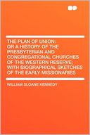 The Plan of Union: or a History of the Presbyterian and Congregational Churches of the Western Reserve; With Biographical Sketches of the Early Missionaries
