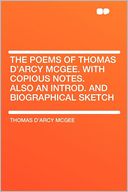 The Poems of Thomas D'Arcy McGee. With Copious Notes. Also an Introd. and Biographical Sketch