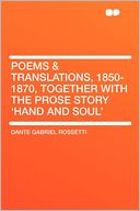 Poems & Translations, 1850-1870, Together With the Prose Story 'Hand and Soul'