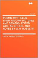 Poems. With Illus. From His Own Pictures and Designs. Edited With an Introd. and Notes by W.M. Rossetti Volume 1