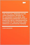 The Poetical Remains of Mr. John Davidson, Regent in St. Leonard's College, and Afterwards Minister of Salt-Preston; With a Biographical Account of the Author, and Various Illustrative Papers