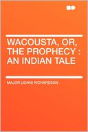 Wacousta, Or, the Prophecy: an Indian Tale