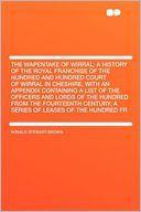 The Wapentake of Wirral; a History of the Royal Franchise of the Hundred and Hundred Court of Wirral in Cheshire, With an Appendix Containing a List of the Officers and Lords of the Hundred From the Fourteenth Century; a Series of Leases of the Hundred Fr