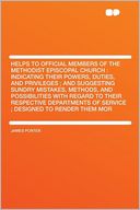 Helps to Official Members of the Methodist Episcopal Church: Indicating Their Powers, Duties, and Privileges ; and Suggesting Sundry Mistakes, Methods, and Possibilities With Regard to Their Respective Departments of Service ; Designed to Render Them Mor