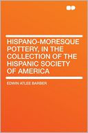 Hispano-Moresque Pottery, in the Collection of the Hispanic Society of America