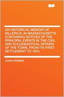 An Historical Memoir of Billerica, in Massachusetts. Containing Notices of the Principal Events in the Civil and Ecclesiastical Affairs of the Town, From Its First Settlement to 1816