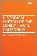 Historical Sketch of the Mining Law in California