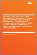 Historical Sketches of O'Connell and His Friends; Including Rt. Rev. Drs. Doyle and Milner, Thomas Moore, John Lawless, Thomas Furlong, Richard Lalor Shiel, Thomas Steele, Counsellor Bric, Thomas Addis Emmet, William Cobbett, Sir Michael O'Loghlen, Etc.,