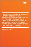 The History of Ancient America, Anterior to the Time of Columbus; Proving the Identity of the Aborigines With the Tyrians and Israelites; and the Introduction of Christianity Into the Western Hemisphere by the Apostle St. Thomas