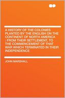 A History of the Colonies Planted by the English on the Continent of North America: From Their Settlement, to the Commencement of That War Which Terminated in Their Independence