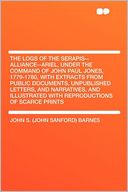 The Logs of the Serapis--Alliance--Ariel, Under the Command of John Paul Jones, 1779-1780, With Extracts From Public Documents, Unpublished Letters, and Narratives, and Illustrated With Reproductions of Scarce Prints