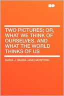 Two Pictures; Or, What We Think of Ourselves, and What the World Thinks of Us