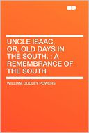 Uncle Isaac, Or, Old Days in the South.: a Remembrance of the South