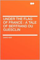 Under the Flag of France: a Tale of Bertrand Du Guesclin