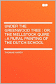 Under the Greenwood Tree: Or, the Mellstock Quire ; a Rural Painting of the Dutch School