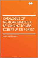 Catalogue of Mexican Maiolica Belonging to Mrs. Robert W. De Forest Volume 2