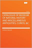 Catalogue of Museum of Natural History and Miscellaneous Antiquities, Curios, &c