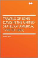 Travels of John Davis in the United States of America, 1798 to 1802; Volume 1